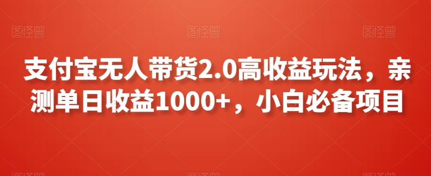 支付宝无人带货2.0高收益玩法，亲测单日收益1000+，小白必备项目【揭秘】-星辰源码网