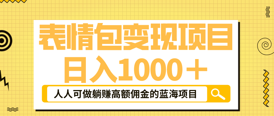 表情包最新玩法，日入1000＋，普通人躺赚高额佣金的蓝海项目！速度上车-星辰源码网