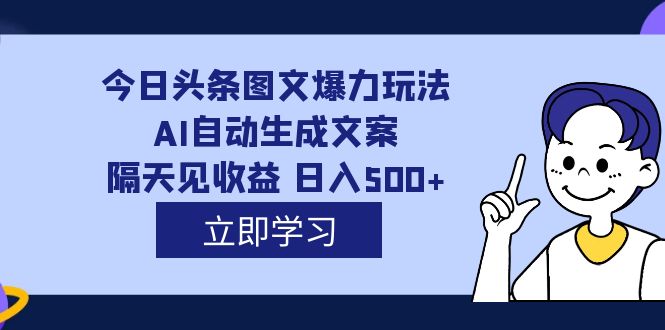 外面收费1980的今日头条图文爆力玩法,AI自动生成文案，隔天见收益 日入500+-星辰源码网