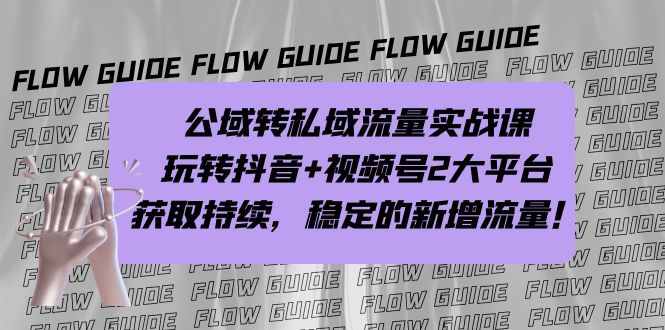 公域转私域流量实战课，玩转抖音+视频号2大平台，获取持续，稳定的新增流量-星辰源码网