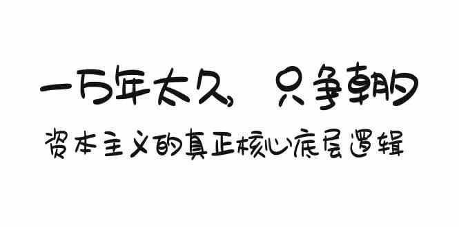 （9171期）某付费文章《一万年太久，只争朝夕：资本主义的真正核心底层逻辑》-星辰源码网