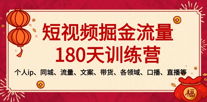 短视频-掘金流量180天训练营，个人ip、同城、流量、文案、带货、各领域…-星辰源码网