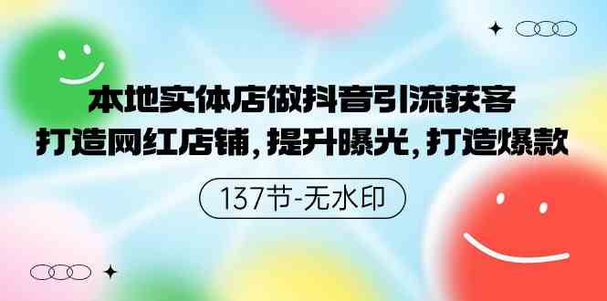 （9629期）本地实体店做抖音引流获客，打造网红店铺，提升曝光，打造爆款-137节无水印-星辰源码网