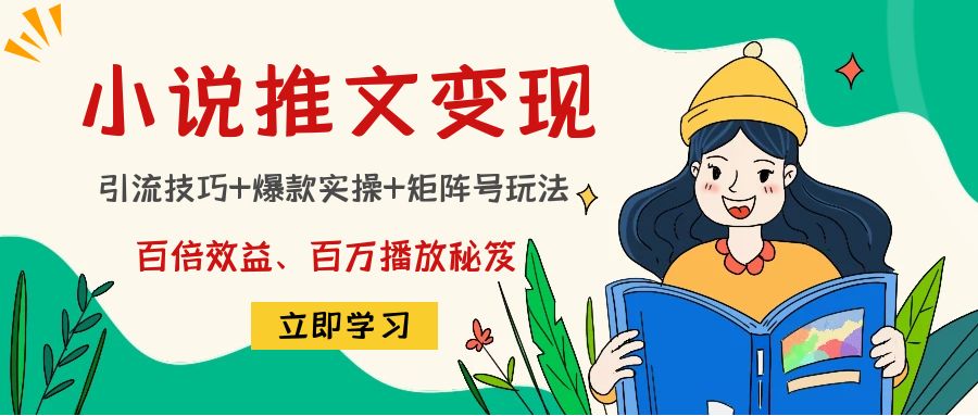 小说推文训练营：引流技巧+爆款实操+矩阵号玩法，百倍效益、百万播放秘笈-星辰源码网