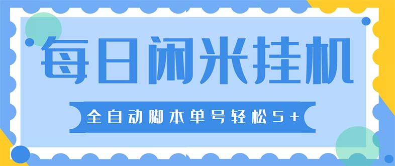 最新每日闲米全自动挂机项目 单号一天5+可无限批量放大【全自动脚本+教程】-星辰源码网