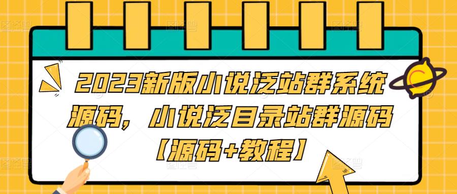 2023新版小说泛站群系统源码，小说泛目录站群源码【源码+教程】-星辰源码网