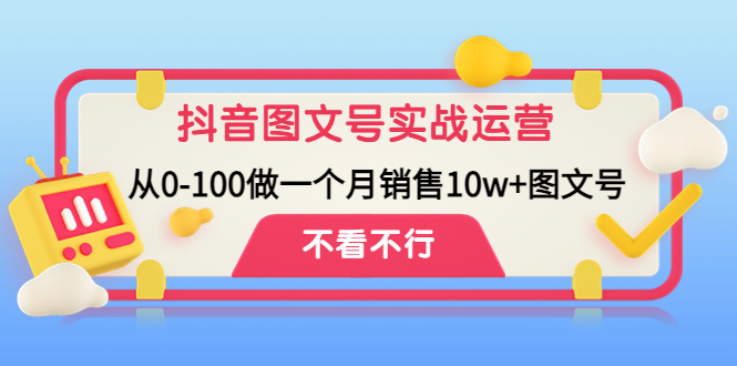 抖音图文号实战运营教程：从0-100做一个月销售10w+图文号-星辰源码网