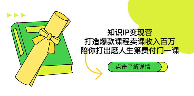 知识IP变现营：打造爆款课程卖课收入百万，陪你打出磨人生第费付门一课-星辰源码网