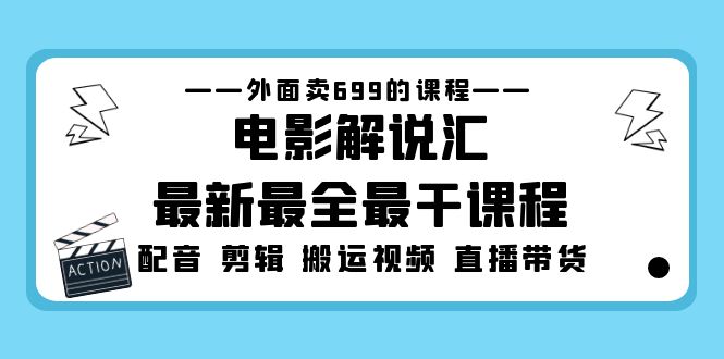 外面卖699的电影解说汇最新最全最干课程：电影配音 剪辑 搬运视频 直播带货-星辰源码网