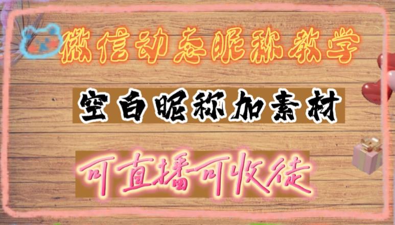 微信动态昵称设置方法，可抖音直播引流，日赚上百【详细视频教程+素材】-星辰源码网