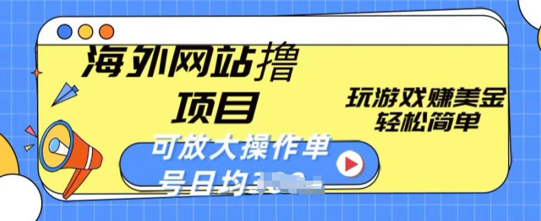 海外网站撸金项目，玩游戏赚美金，轻松简单可放大操作，单号每天均一两张-星辰源码网