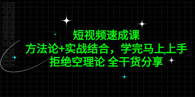 短视频速成课，方法论+实战结合，学完马上上手，拒绝空理论 全干货分享-星辰源码网