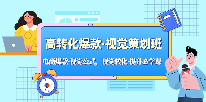 高转化爆款·视觉策划班：电商爆款·视觉公式，视觉转化·提升必学课！-星辰源码网