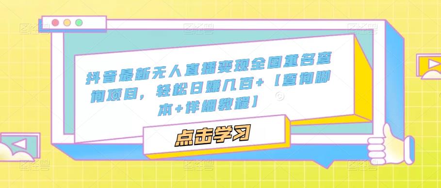 抖音最新无人直播变现全国重名查询项目 日赚几百+【查询脚本+详细教程】-星辰源码网