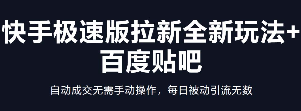 快手极速版拉新全新玩法+百度贴吧=自动成交无需手动操作，每日被动引流无数-星辰源码网