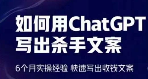 如何用ChatGPT写出杀手文案，6个月实操经验，快速写出收钱文案-星辰源码网