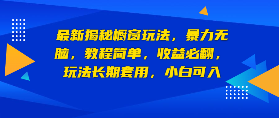 最新揭秘橱窗玩法，暴力无脑，收益必翻，玩法长期套用，小白可入-星辰源码网