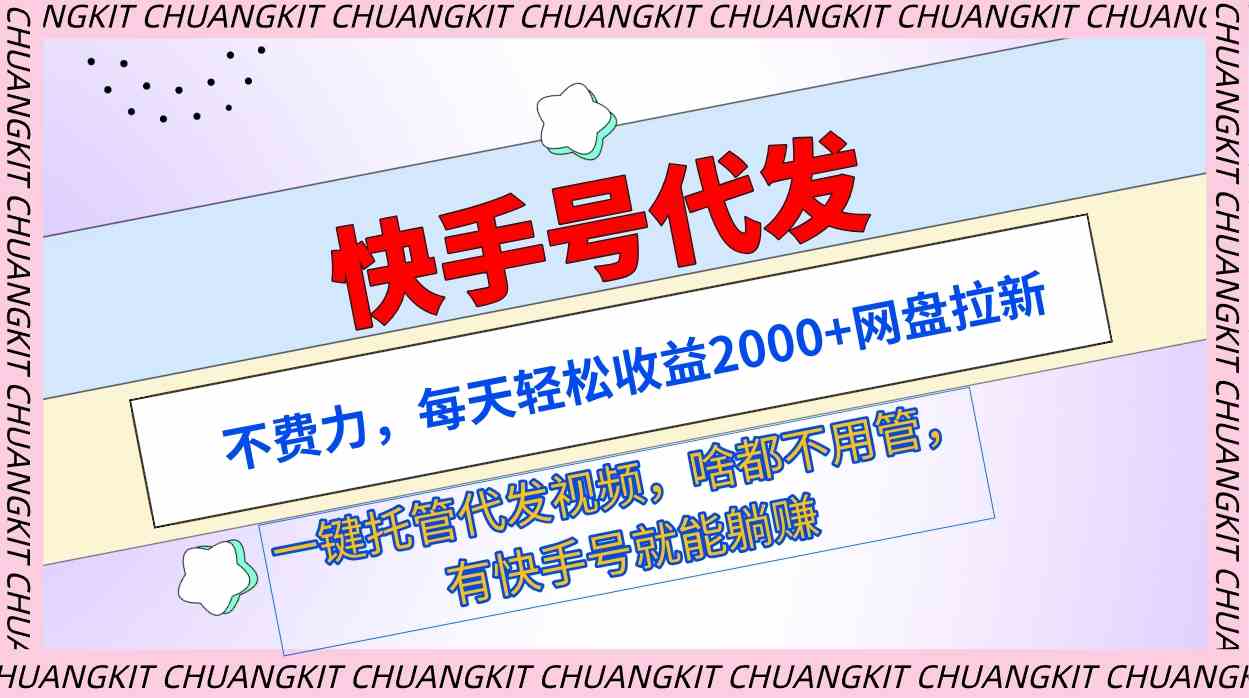 （9492期）快手号代发：不费力，每天轻松收益2000+网盘拉新一键托管代发视频-星辰源码网