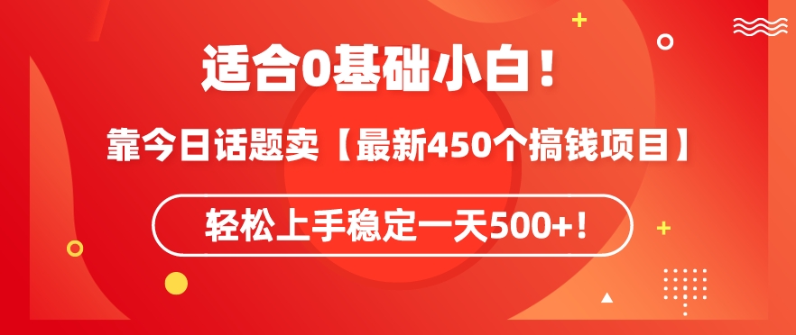 靠今日话题玩法卖【最新450个搞钱玩法合集】，轻松上手稳定一天500+-星辰源码网