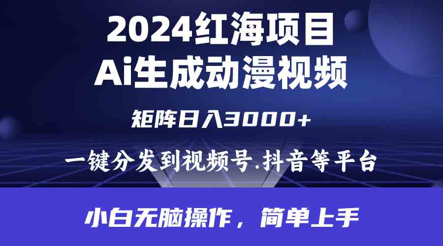 （9892期）2024年红海项目.通过ai制作动漫视频.每天几分钟。日入3000+.小白无脑操…-星辰源码网