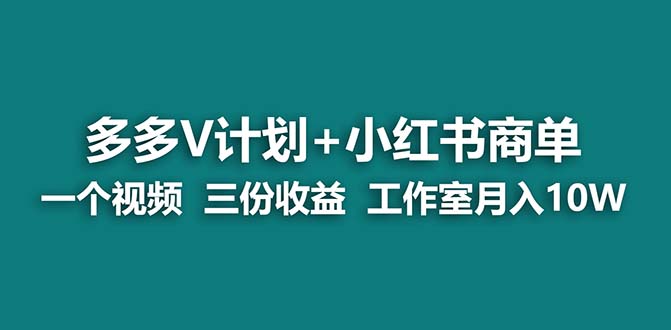 【蓝海项目】多多v计划+小红书商单 一个视频三份收益 工作室月入10w-星辰源码网