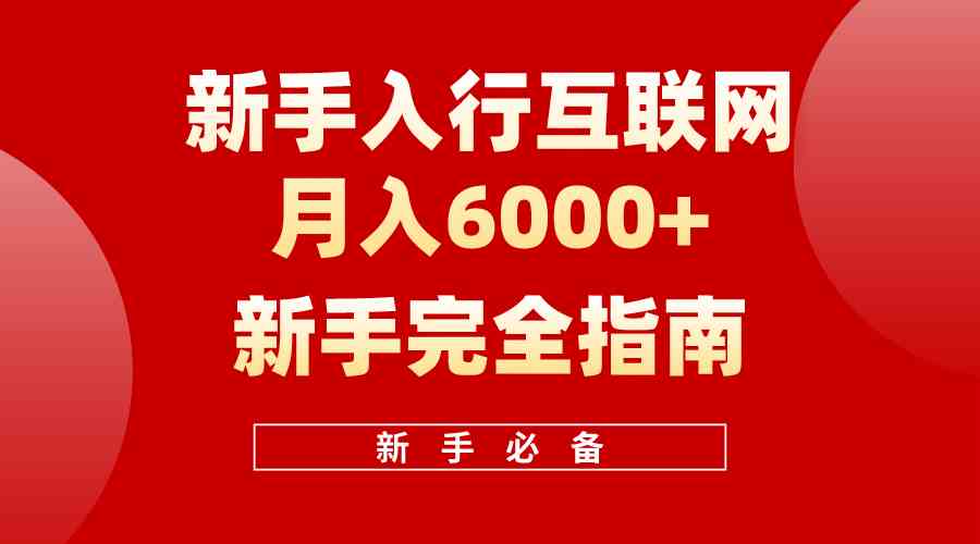 （10058期）互联网新手月入6000+完全指南 十年创业老兵用心之作，帮助小白快速入门-星辰源码网