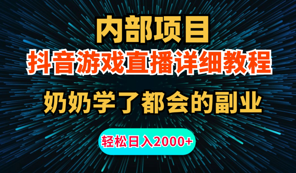 内部项目详细教程：抖音游戏直播，无需露脸，小白可做，日入2000+-星辰源码网