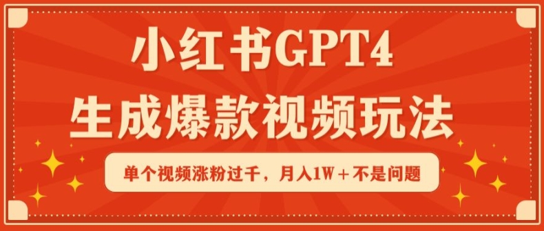 小红书GPT4生成爆款视频玩法，单个视频涨粉过千，月入1W+不是问题-星辰源码网