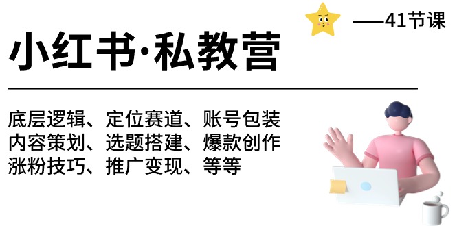 （10734期）小红书 私教营 底层逻辑/定位赛道/账号包装/涨粉变现/月变现10w+等等-41节-星辰源码网