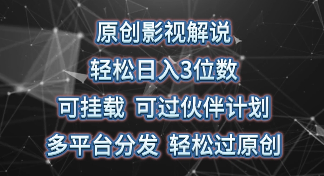 原创影视解说，轻松日入3位数，可挂载，可过伙伴计划，多平台分发轻松过原创-星辰源码网