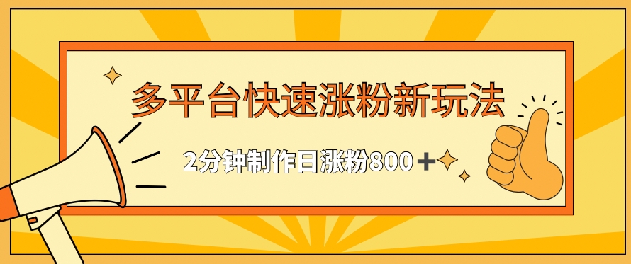 多平台快速涨粉最新玩法，2分钟制作，日涨粉800+-星辰源码网