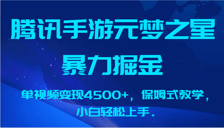 腾讯手游元梦之星暴力掘金，单视频变现4500+，保姆式教学，小白轻松上手。-星辰源码网