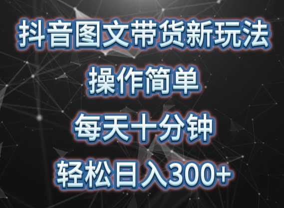 抖音图文带货新玩法， 操作简单，每天十分钟，轻松日入300+，可矩阵操作-星辰源码网