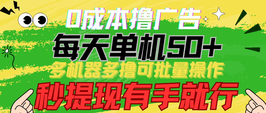 0成本撸广告 每天单机50+， 多机器多撸可批量操作，秒提现有手就行-星辰源码网