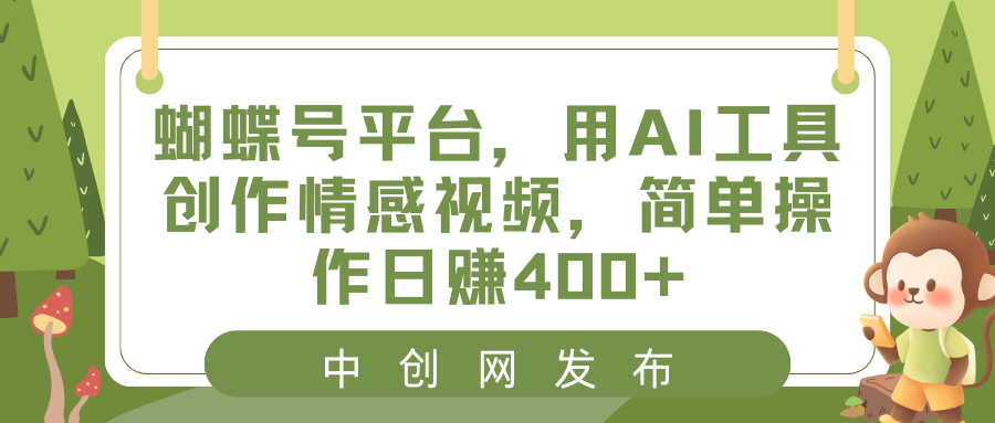 蝴蝶号平台，用AI工具创作情感视频，简单操作日赚400+-星辰源码网