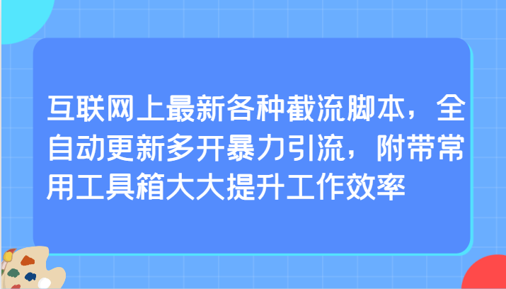 互联网上最新各种截流脚本，全自动更新多开暴力引流，附带常用工具箱大大提升工作效率-星辰源码网