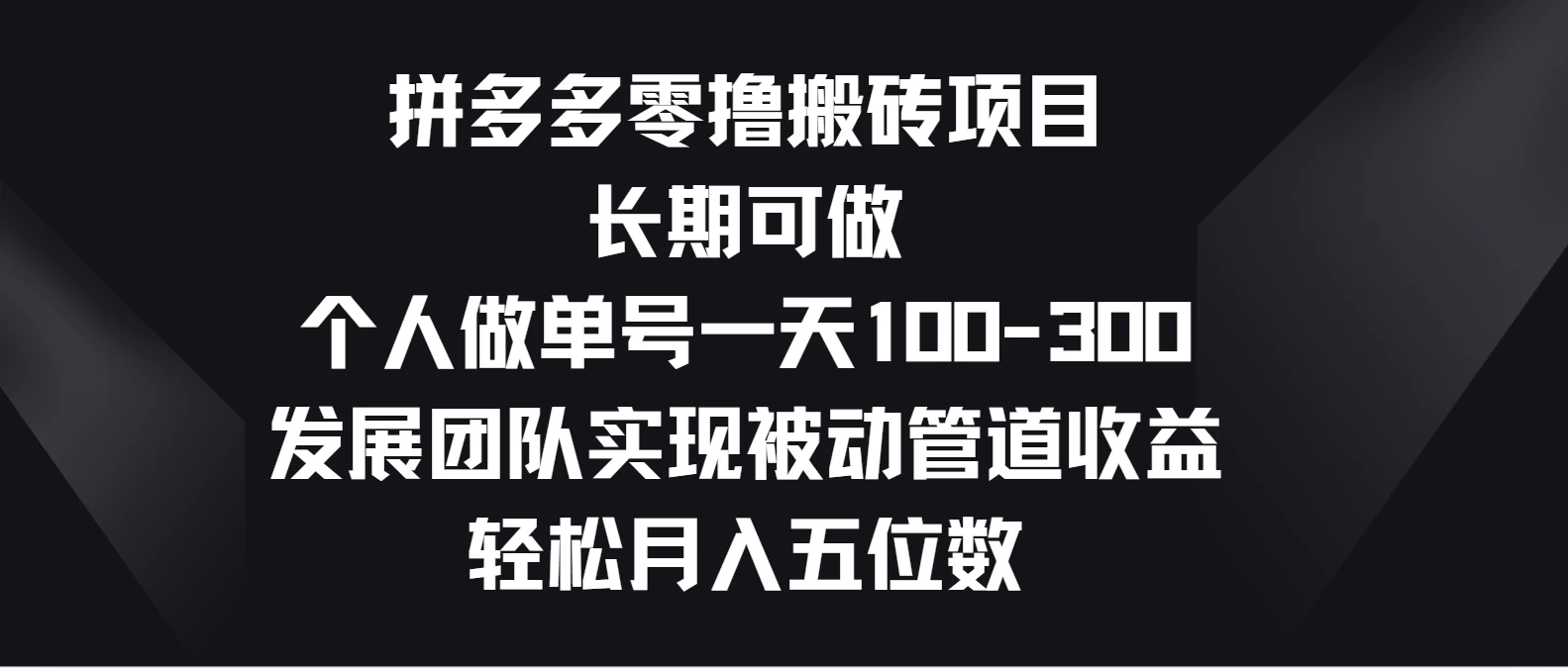 拼多多零撸搬砖项目，长期可做，个人做单号一天100-300，发展团队实现被动管道收益，轻松月入五位数-星辰源码网