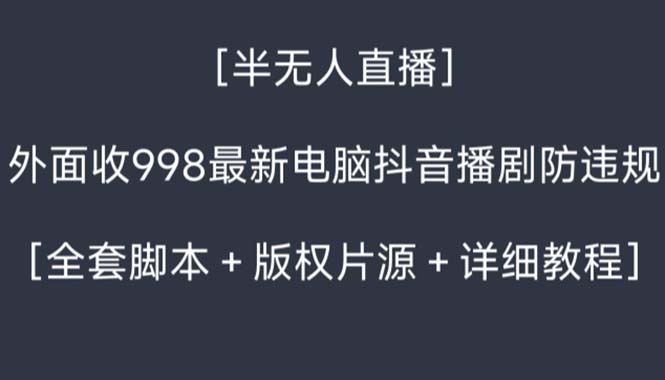 外面收998新半无人直播电脑抖音播剧防违规【全套脚本+版权片源+详细教程】-星辰源码网