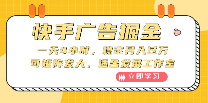 （10253期）快手广告掘金：一天4小时，稳定月入过万，可矩阵发大，适合发展工作室-星辰源码网