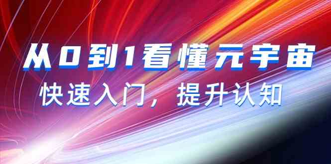 （9395期）从0到1看懂-元宇宙，快速入门，提升认知（15节视频课）-星辰源码网