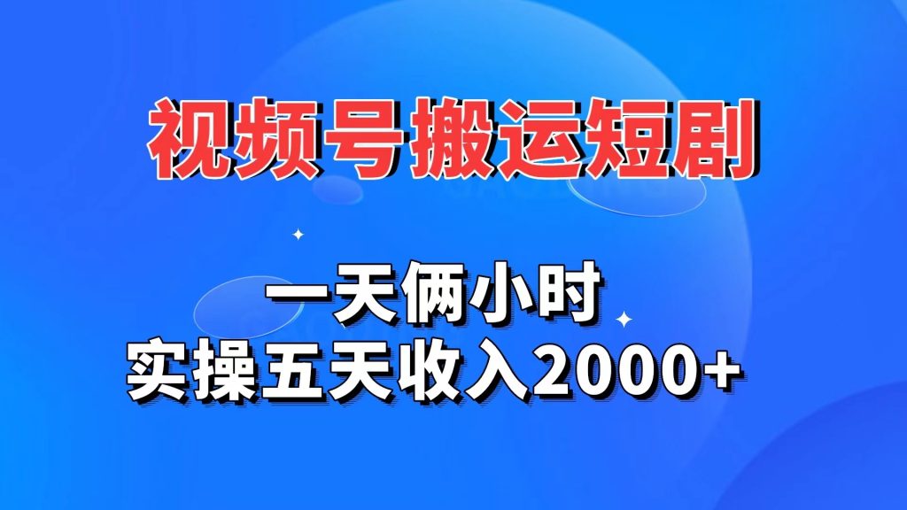 视频号搬运短剧，一天俩小时，实操五天收入2000+-星辰源码网