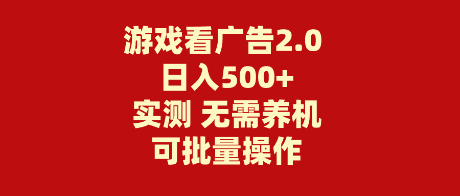 游戏看广告2.0 无需养机 操作简单 没有成本 日入500+-星辰源码网