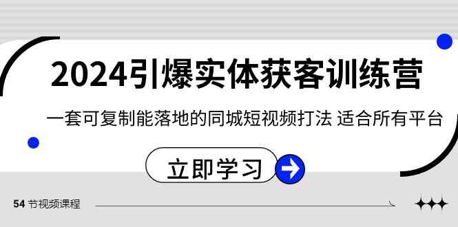 2024·引爆实体获客训练营 一套可复制能落地的同城短视频打法 适合所有平台-星辰源码网