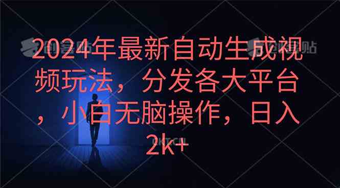 （10094期）2024年最新自动生成视频玩法，分发各大平台，小白无脑操作，日入2k+-星辰源码网