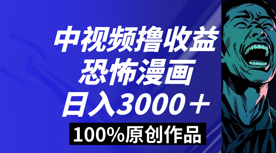 中视频恐怖漫画暴力撸收益，日入3000＋，100%原创玩法，小白轻松上手多-星辰源码网