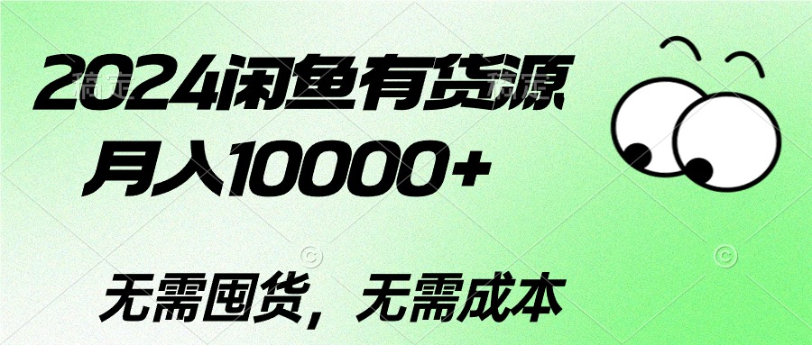 （10338期）2024闲鱼有货源，月入10000+2024闲鱼有货源，月入10000+-星辰源码网