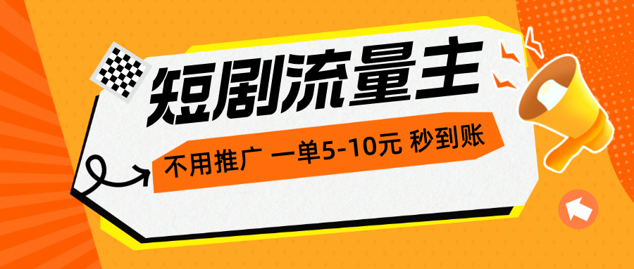 （10741期）短剧流量主，不用推广，一单1-5元，一个小时200+秒到账-星辰源码网