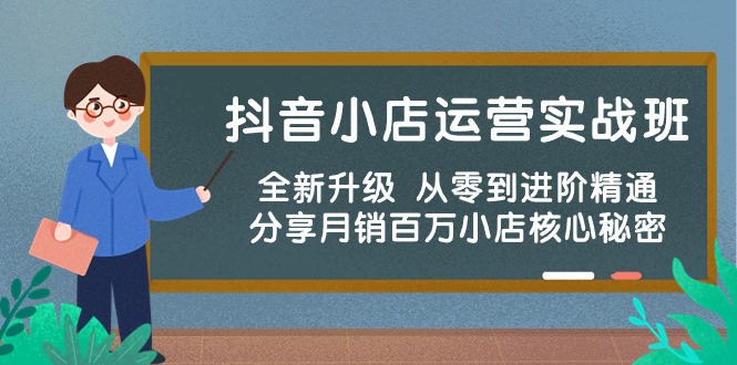 （10263期）抖音小店运营实战班，全新升级 从零到进阶精通 分享月销百万小店核心秘密-星辰源码网