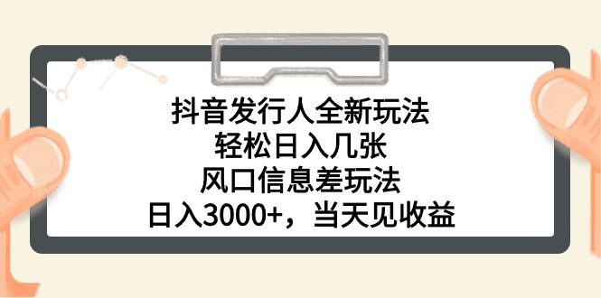 （10700期）抖音发行人全新玩法，轻松日入几张，风口信息差玩法，日入3000+，当天…-星辰源码网