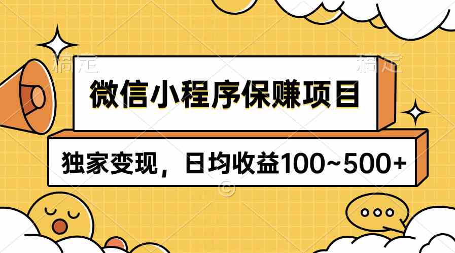 （9900期）微信小程序保赚项目，独家变现，日均收益100~500+-星辰源码网